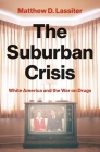 The Suburban Crisis: White America and the War on Drugs By Matthew D. Lassiter Cover Image