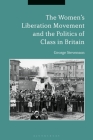 The Women's Liberation Movement and the Politics of Class in Britain By George Stevenson Cover Image