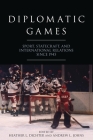 Diplomatic Games: Sport, Statecraft, and International Relations Since 1945 (Studies in Conflict) By Heather L. Dichter (Editor), Andrew L. Johns (Editor) Cover Image