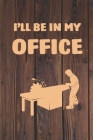 I'll Be In My Office: Notebook For A Wood Fan - Squared Paper (6