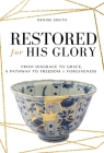 Restored for His Glory: From disgrace to grace, a pathway to freedom and forgiveness By Denise South Cover Image