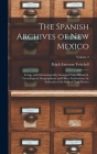 The Spanish Archives of New Mexico: Comp. and Chronologically Arranged With Historical, Genealogical, Geographical, and Other Annotations, by Authorit Cover Image