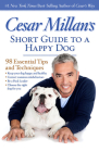 Cesar Millan's Short Guide to a Happy Dog: 98 Essential Tips and Techniques By Cesar Millan Cover Image