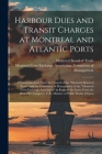 Harbour Dues and Transit Charges at Montreal and Atlantic Ports [microform]: a Communication From the Council of the Montreal Board of Trade and the C By Montreal Board of Trade (Created by), Montreal Corn Exchange Association C (Created by) Cover Image