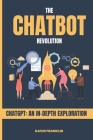 The Chatbot Revolution: ChatGPT: An In-Depth Exploration By Chatgpt Openai (Editor), David Franklin Cover Image
