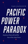 Pacific Power Paradox: American Statecraft and the Fate of the Asian Peace By Van Jackson Cover Image