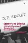 Secrecy and Science: A Historical Sociology of Biological and Chemical Warfare By Brian Balmer Cover Image