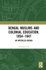 Bengal Muslims and Colonial Education, 1854-1947: A Study of Curriculum, Educational Institutions, and Communal Politics By Nilanjana Paul Cover Image