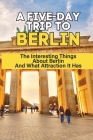 A Five-Day Trip To Berlin: The Interesting Things About Berlin And What Attraction It Has: Berlin Vacation Travel Guide Cover Image