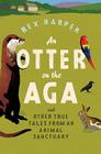 An Otter on the Aga: And Other True Tales from an Animal Sanctuary Cover Image