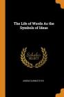 The Life of Words as the Symbols of Ideas By Arsene Darmesteter Cover Image
