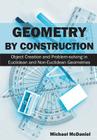 Geometry by Construction: Object Creation and Problem-solving in Euclidean and Non-Euclidean Geometries By Michael McDaniel Cover Image