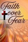 Faith Over Fear: Inspirational Notebook with Scripture Verses By In His Service Christian Press Cover Image