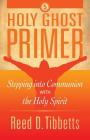 Holy Ghost Primer: Stepping into Communion with the Holy Spirit (Rise Above #5) By Reed D. Tibbetts Cover Image