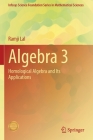 Algebra 3: Homological Algebra and Its Applications By Ramji Lal Cover Image
