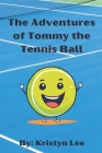 The Adventures of Tommy the Tennis Ball By Kristyn Lee Cover Image