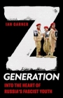 Z Generation: Into the Heart of Russia's Fascist Youth By Ian Garner Cover Image