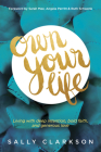 Own Your Life: Living with Deep Intention, Bold Faith, and Generous Love By Sally Clarkson, Sarah Mae (Foreword by), Angela Perritt (Foreword by) Cover Image