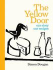 The Yellow Door: Our Story, Our Recipes By Simon Dougan Cover Image