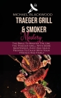 Traeger Grills and Smoker Mastery: The Bible To Master The Use The Traeger Grill With Some Inexpensive, Easy And Quick Recipes To Enjoy With Your Frie Cover Image