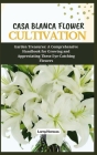 Casa Blanca Flower Cultivation: Garden Treasures: A Comprehensive Handbook for Growing and Appreciating These Eye-Catching Flowers Cover Image