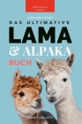Lamas und Alpakas: Das Ultimative Lama und Alpaka Buch für Kinder: 100+ erstaunliche Lama- und Alpaka-Fakten, Fotos und mehr By Jenny Kellett Cover Image