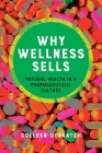 Why Wellness Sells: Natural Health in a Pharmaceutical Culture (Health Communication) By Colleen Derkatch Cover Image