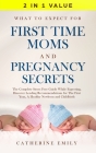 What to Expect for First Time Moms and Pregnancy Secrets: The Complete Stress Free Guide While Expecting, Discover Leading Recommendations for the Fir By Catherine Emily Cover Image