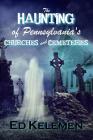 The Haunting of Pennsylvania's Cemeteries... and Churches By Ed Kelemen Cover Image