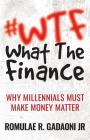 #WTF What the Finance: Why Millennials Must Make Money Matter By Romulae Gadaoni Cover Image
