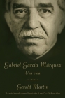 Gabriel García Márquez / Gabriel García Márquez: A Life: Una Vida By Gerald Martin Cover Image