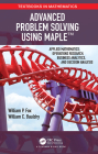 Advanced Problem Solving Using Maple: Applied Mathematics, Operations Research, Business Analytics, and Decision Analysis (Textbooks in Mathematics) By William P. Fox, William Bauldry Cover Image
