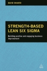 Strength-Based Lean Six SIGMA: Building Positive and Engaging Business Improvement By David Shaked Cover Image
