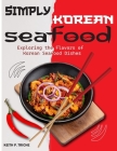 Simply Korean Seafood: Exploring the Flavors of Korean Seafood Dishes Cover Image