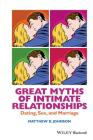 Great Myths of Intimate Relationships: Dating, Sex, and Marriage (Great Myths of Psychology) By Matthew D. Johnson Cover Image
