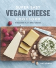 Super Easy Vegan Cheese Cookbook: 70 Delicious Plant-Based Cheeses Cover Image