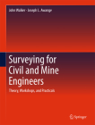 Surveying for Civil and Mine Engineers: Theory, Workshops, and Practicals By John Walker, Joseph L. Awange Cover Image