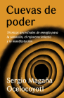 Cuevas de poder: Técnicas ancestrales de energía para la sanación, el rejuvenecimiento y la manifestación / Caves of Power: Ancient Energy Techniques: Técnicas ancestrales de energía para la sanación, el rejuvenecimiento y la manifestación By Sergio Magaña Ocelocoyotl Cover Image