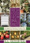 Fresh Food from Small Spaces: The Square-Inch Gardener's Guide to Year-Round Growing, Fermenting, and Sprouting Cover Image