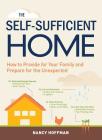 The Self-Sufficient Home: How to Provide for Your Family and Prepare for the Unexpected By Nancy Hoffman Cover Image