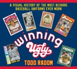 Winning Ugly: A Visual History of the Most Bizarre Baseball Uniforms Ever Worn Cover Image