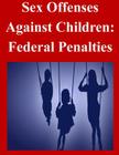 Sex Offenses Against Children: Federal Penalties By United States Sentencing Commission Cover Image