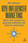 B2B Influencer Marketing: Work with Creators to Generate Authentic and Effective Marketing By Nick Bennett Cover Image