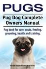 Pugs. Pug Dog Complete Owners Manual. Pug book for care, costs, feeding, grooming, health and training. Cover Image
