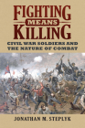 Fighting Means Killing: Civil War Soldiers and the Nature of Combat Cover Image
