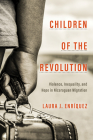 Children of the Revolution: Violence, Inequality, and Hope in Nicaraguan Migration By Laura J. Enriquez Cover Image