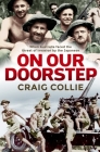 On Our Doorstep: When Australia Faced the Threat of Invasion by the Japanese By Craig Collie Cover Image