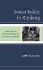 Soviet Policy in Xinjiang: Stalin and the National Movement in Eastern Turkistan (Harvard Cold War Studies Book) Cover Image