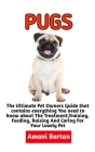 Pugs: The Ultimate Guide To Pugs Care, Feeding, Housing, Training (Complete Pugs Care Information) By Amani Barton Cover Image