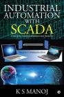 Industrial Automation with SCADA: Concepts, Communications and Security By K. S. Manoj Cover Image